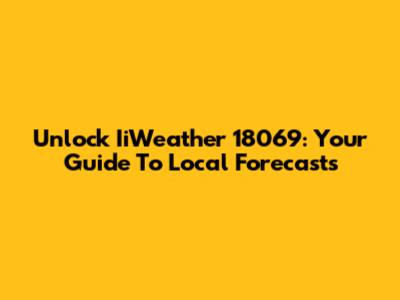 Unlock IiWeather 18069: Your Guide To Local Forecasts