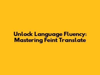 Unlock Language Fluency: Mastering Feint Translate