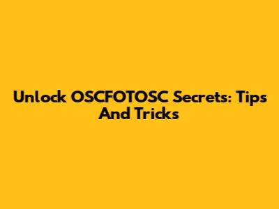 Unlock OSCFOTOSC Secrets: Tips And Tricks