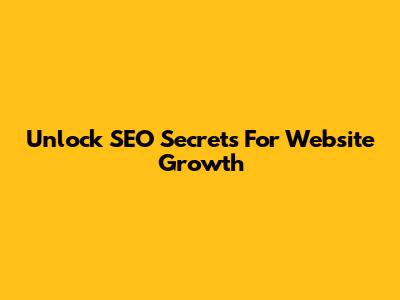 Unlock SEO Secrets For Website Growth