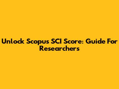 Unlock Scopus SCI Score: Guide For Researchers