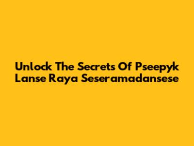 Unlock The Secrets Of Pseepyk Lanse Raya Seseramadansese