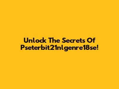 Unlock The Secrets Of Pseterbit21nlgenre18se!