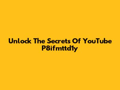 Unlock The Secrets Of YouTube P8ifmttd1y