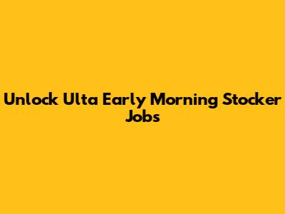 Unlock Ulta Early Morning Stocker Jobs