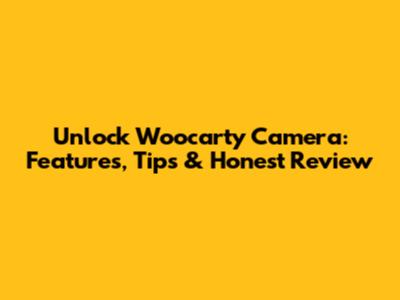 Unlock Woocarty Camera: Features, Tips & Honest Review
