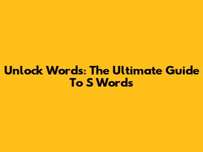 Unlock Words: The Ultimate Guide To 'S' Words