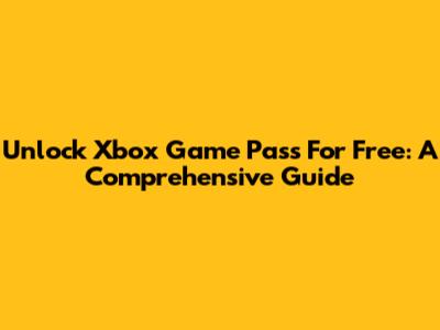 Unlock Xbox Game Pass For Free: A Comprehensive Guide