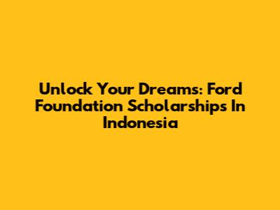 Unlock Your Dreams: Ford Foundation Scholarships In Indonesia