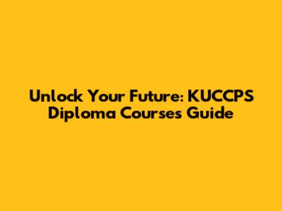 Unlock Your Future: KUCCPS Diploma Courses Guide