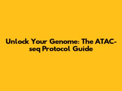 Unlock Your Genome: The ATAC-seq Protocol Guide