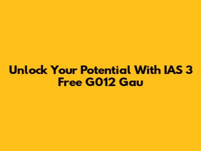 Unlock Your Potential With IAS 3 Free G012 Gau