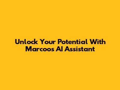 Unlock Your Potential With Marcoos AI Assistant