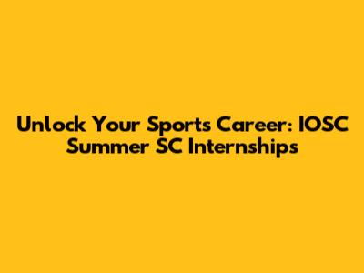 Unlock Your Sports Career: IOSC Summer SC Internships