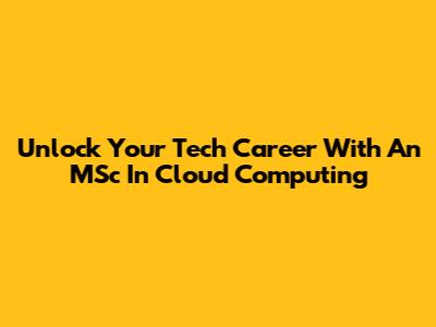 Unlock Your Tech Career With An MSc In Cloud Computing