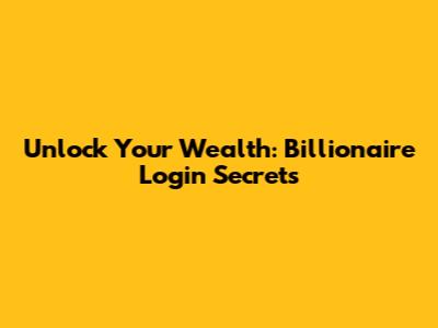 Unlock Your Wealth: Billionaire Login Secrets
