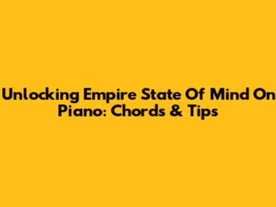 Unlocking 'Empire State Of Mind' On Piano: Chords & Tips