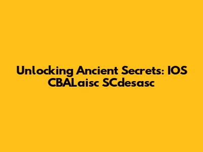 Unlocking Ancient Secrets: IOS CBALaisc SCdesasc