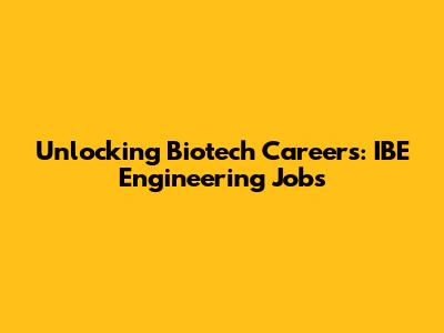 Unlocking Biotech Careers: IBE Engineering Jobs