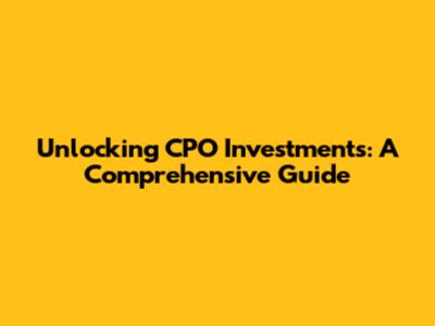 Unlocking CPO Investments: A Comprehensive Guide