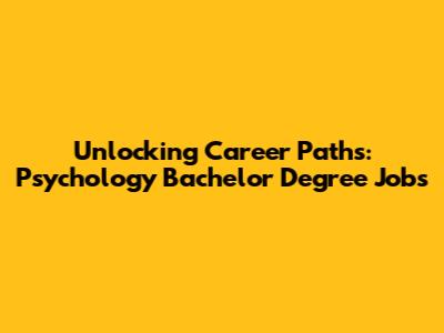 Unlocking Career Paths: Psychology Bachelor Degree Jobs