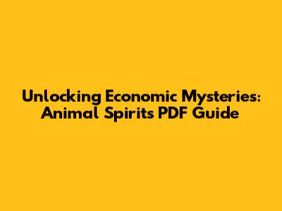 Unlocking Economic Mysteries: Animal Spirits PDF Guide