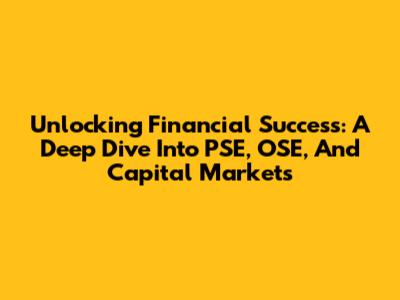 Unlocking Financial Success: A Deep Dive Into PSE, OSE, And Capital Markets