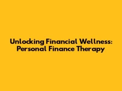 Unlocking Financial Wellness: Personal Finance Therapy
