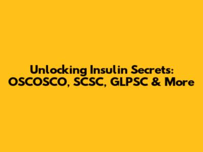 Unlocking Insulin Secrets: OSCOSCO, SCSC, GLPSC & More