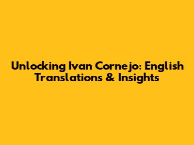 Unlocking Ivan Cornejo: English Translations & Insights
