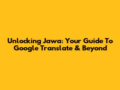 Unlocking Jawa: Your Guide To Google Translate & Beyond