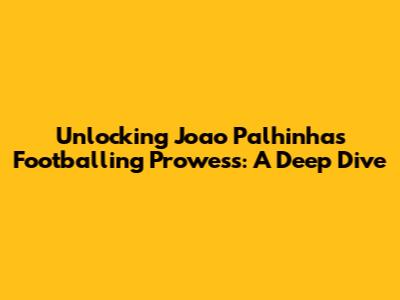 Unlocking Joao Palhinha's Footballing Prowess: A Deep Dive