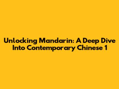 Unlocking Mandarin: A Deep Dive Into 'Contemporary Chinese 1'