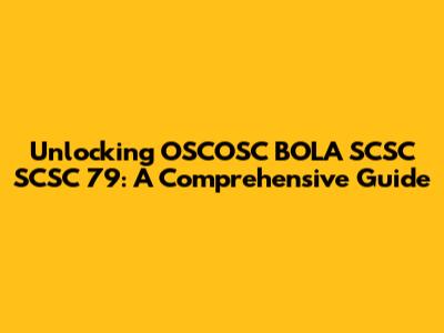 Unlocking OSCOSC BOLA SCSC SCSC 79: A Comprehensive Guide