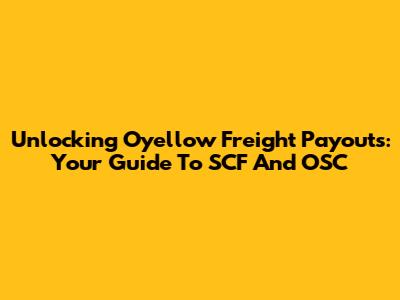 Unlocking Oyellow Freight Payouts: Your Guide To SCF And OSC