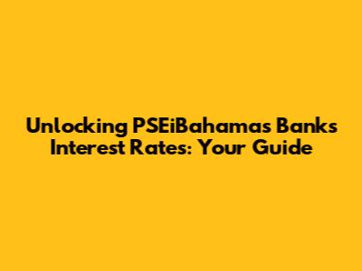 Unlocking PSEiBahamas Banks Interest Rates: Your Guide