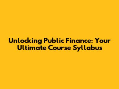Unlocking Public Finance: Your Ultimate Course Syllabus