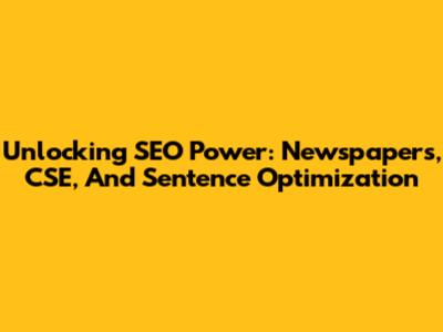 Unlocking SEO Power: Newspapers, CSE, And Sentence Optimization