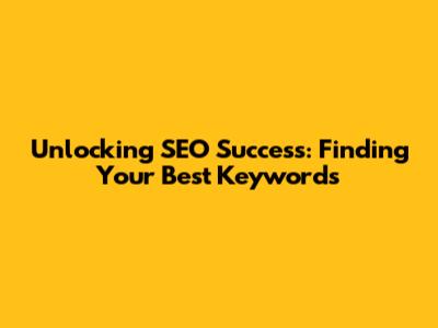 Unlocking SEO Success: Finding Your Best Keywords
