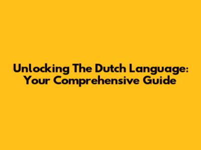 Unlocking The Dutch Language: Your Comprehensive Guide