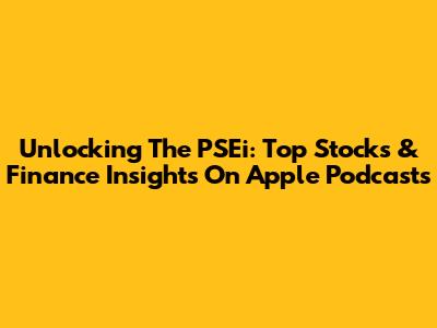 Unlocking The PSEi: Top Stocks & Finance Insights On Apple Podcasts