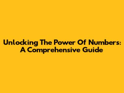 Unlocking The Power Of Numbers: A Comprehensive Guide