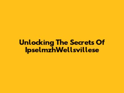 Unlocking The Secrets Of IpselmzhWellsvillese