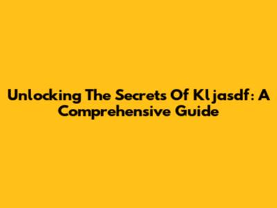 Unlocking The Secrets Of Kljasdf: A Comprehensive Guide