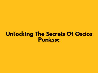 Unlocking The Secrets Of Oscios Punkssc
