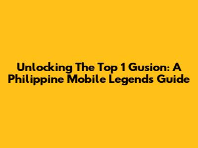 Unlocking The Top 1 Gusion: A Philippine Mobile Legends Guide