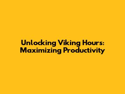 Unlocking Viking Hours: Maximizing Productivity