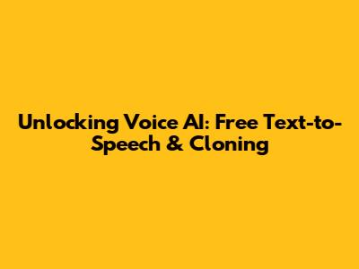 Unlocking Voice AI: Free Text-to-Speech & Cloning