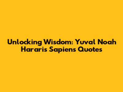 Unlocking Wisdom: Yuval Noah Harari's Sapiens Quotes