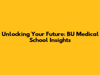 Unlocking Your Future: BU Medical School Insights
